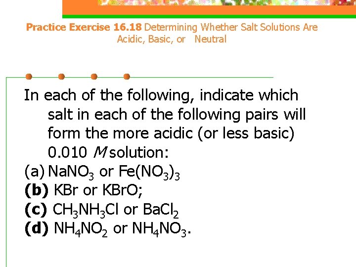 Practice Exercise 16. 18 Determining Whether Salt Solutions Are Acidic, Basic, or Neutral In