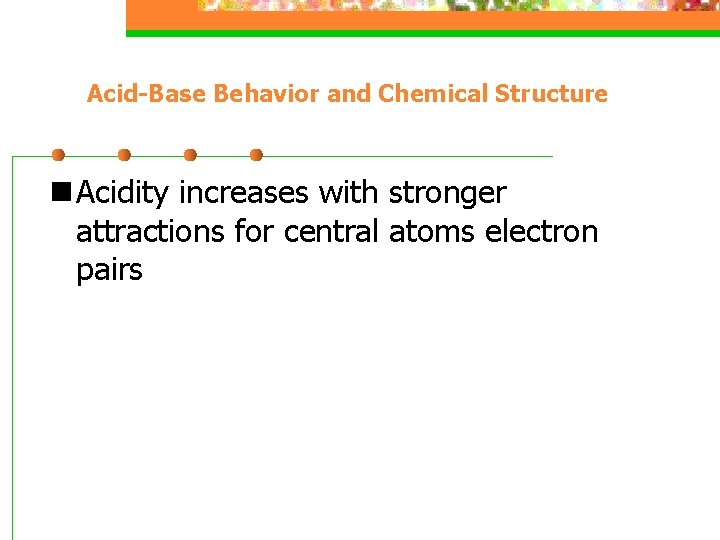 Acid-Base Behavior and Chemical Structure n Acidity increases with stronger attractions for central atoms