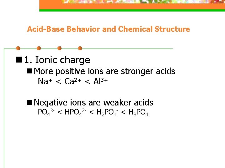 Acid-Base Behavior and Chemical Structure n 1. Ionic charge n More positive ions are