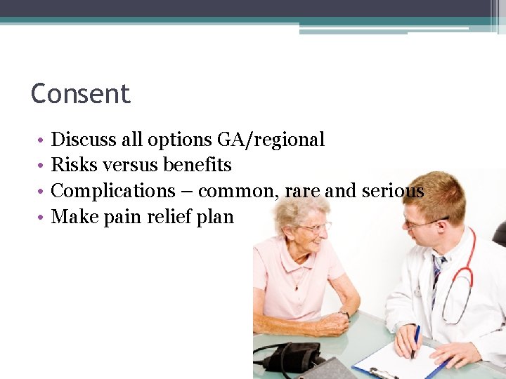 Consent • • Discuss all options GA/regional Risks versus benefits Complications – common, rare