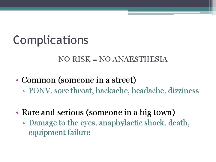 Complications NO RISK = NO ANAESTHESIA • Common (someone in a street) ▫ PONV,