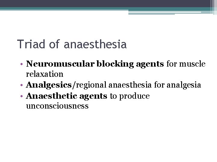 Triad of anaesthesia • Neuromuscular blocking agents for muscle relaxation • Analgesics/regional anaesthesia for