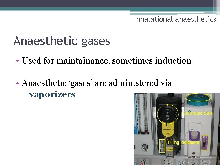 Inhalational anaesthetics Anaesthetic gases • Used for maintainance, sometimes induction • Anaesthetic ‘gases’ are