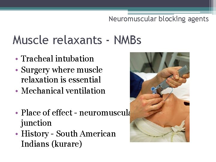 Neuromuscular blocking agents Muscle relaxants - NMBs • Tracheal intubation • Surgery where muscle