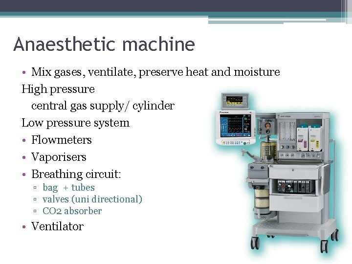 Anaesthetic machine • Mix gases, ventilate, preserve heat and moisture High pressure central gas