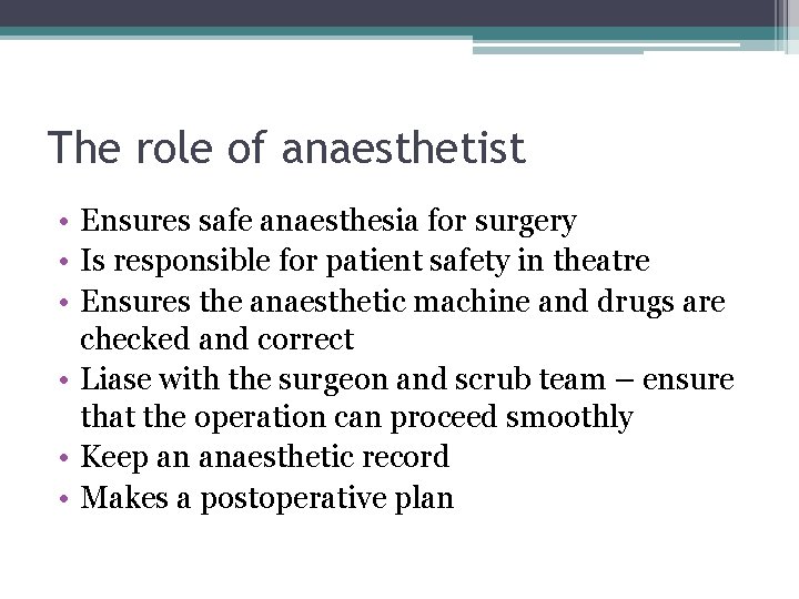 The role of anaesthetist • Ensures safe anaesthesia for surgery • Is responsible for