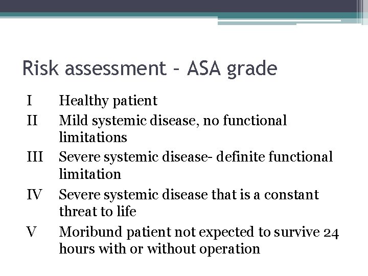 Risk assessment – ASA grade I II IV V Healthy patient Mild systemic disease,