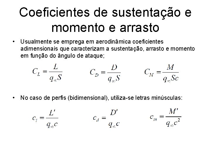 Coeficientes de sustentação e momento e arrasto • Usualmente se emprega em aerodinâmica coeficientes