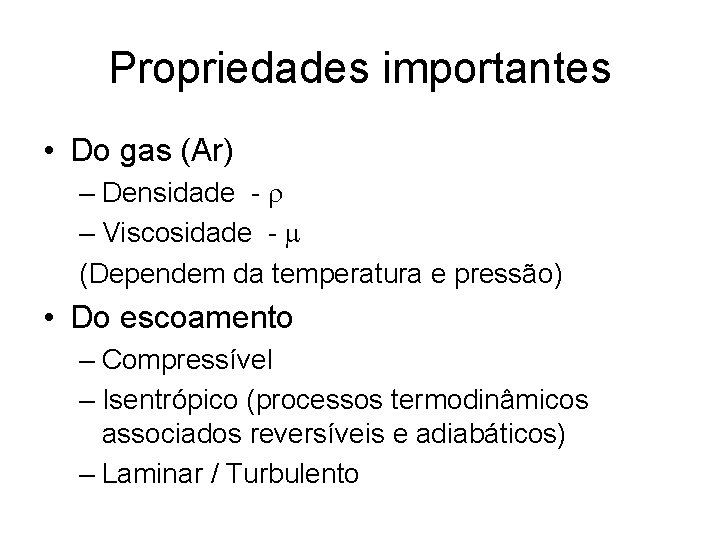 Propriedades importantes • Do gas (Ar) – Densidade - r – Viscosidade - m