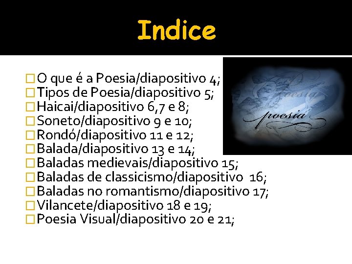 Indice �O que é a Poesia/diapositivo 4; �Tipos de Poesia/diapositivo 5; �Haicai/diapositivo 6, 7