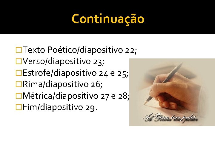 Continuação �Texto Poético/diapositivo 22; �Verso/diapositivo 23; �Estrofe/diapositivo 24 e 25; �Rima/diapositivo 26; �Métrica/diapositivo 27