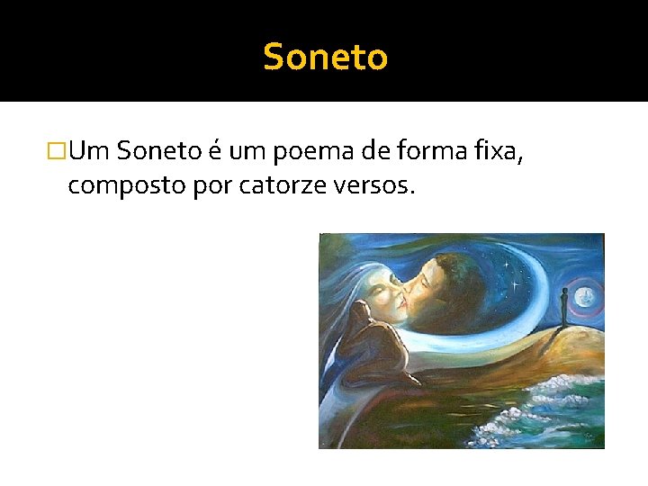 Soneto �Um Soneto é um poema de forma fixa, composto por catorze versos. 
