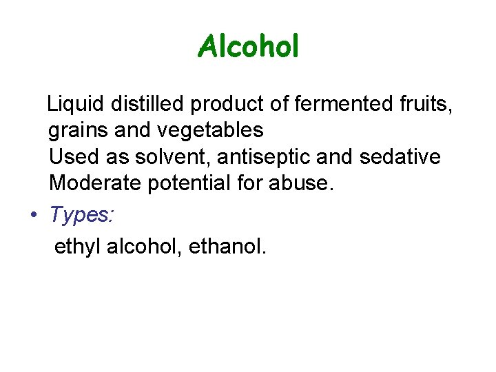 Alcohol Liquid distilled product of fermented fruits, grains and vegetables Used as solvent, antiseptic
