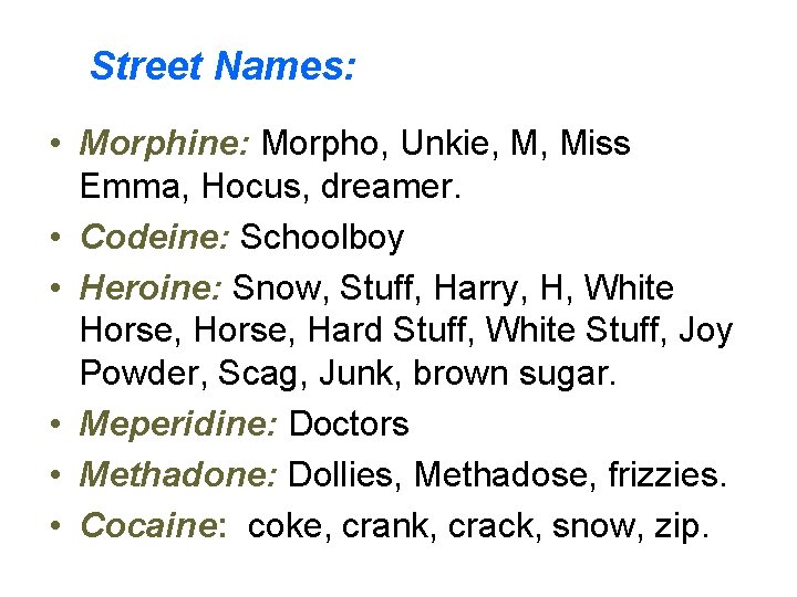 Street Names: • Morphine: Morpho, Unkie, M, Miss Emma, Hocus, dreamer. • Codeine: Schoolboy