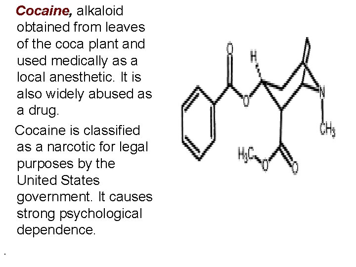 Cocaine, alkaloid obtained from leaves of the coca plant and used medically as a