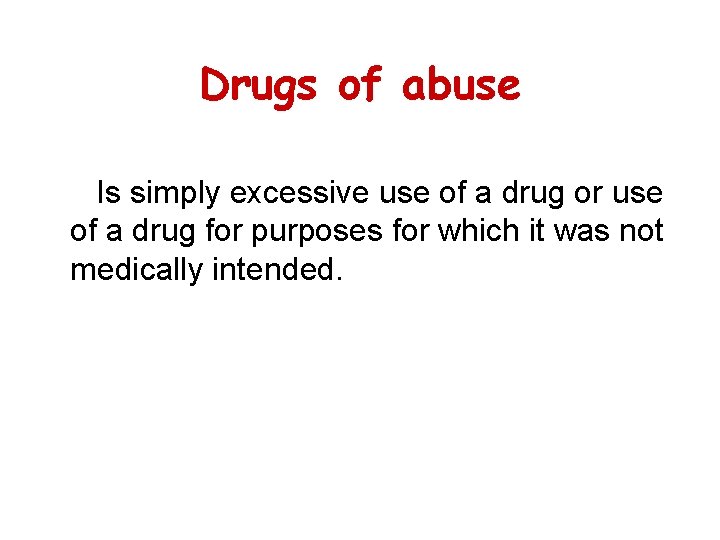 Drugs of abuse Is simply excessive use of a drug or use of a