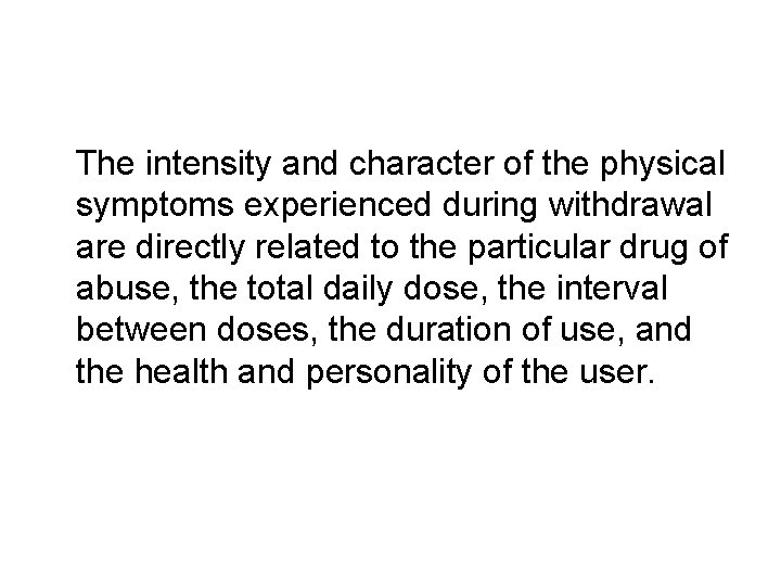 The intensity and character of the physical symptoms experienced during withdrawal are directly