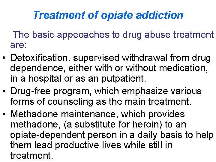 Treatment of opiate addiction The basic appeoaches to drug abuse treatment are: • Detoxification.