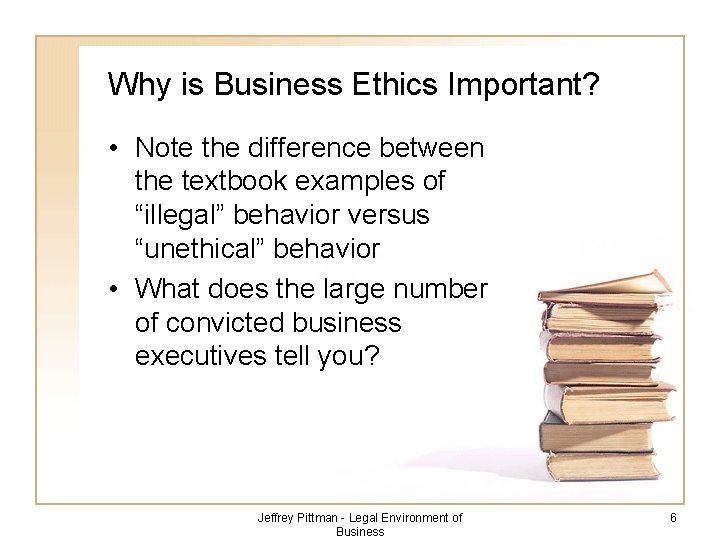 Why is Business Ethics Important? • Note the difference between the textbook examples of