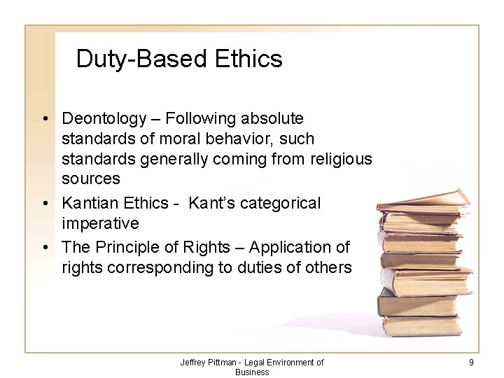 Duty-Based Ethics • Deontology – Following absolute standards of moral behavior, such standards generally