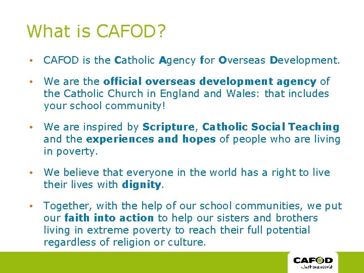 What is CAFOD? • CAFOD is the Catholic Agency for Overseas Development. • We