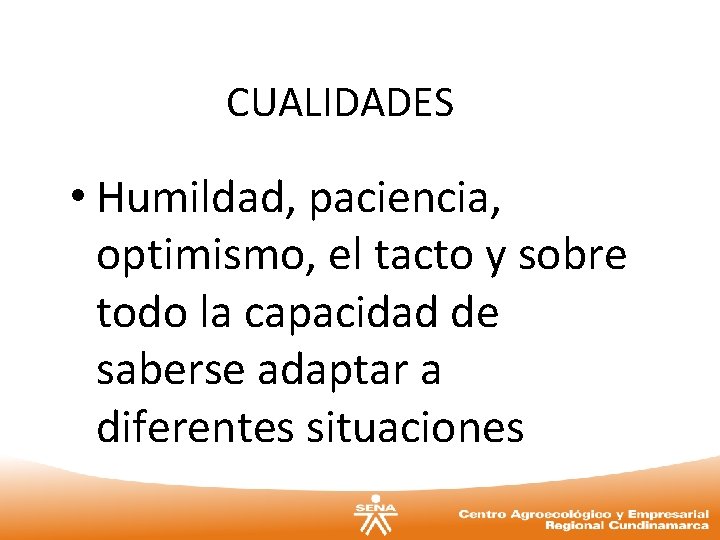 CUALIDADES • Humildad, paciencia, optimismo, el tacto y sobre todo la capacidad de saberse CUALIDADES • Humildad, paciencia, optimismo, el tacto y sobre todo la capacidad de saberse