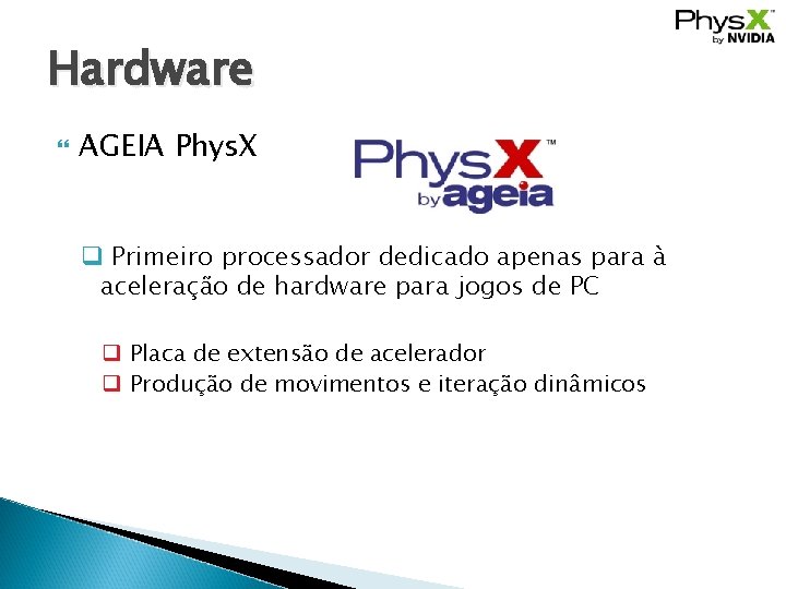 Hardware AGEIA Phys. X q Primeiro processador dedicado apenas para à aceleração de hardware