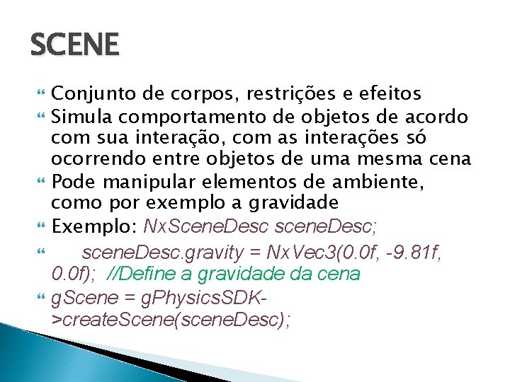 SCENE Conjunto de corpos, restrições e efeitos Simula comportamento de objetos de acordo com