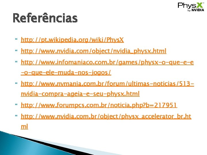 Referências http: //pt. wikipedia. org/wiki/Phys. X http: //www. nvidia. com/object/nvidia_physx. html http: //www. infomaniaco.