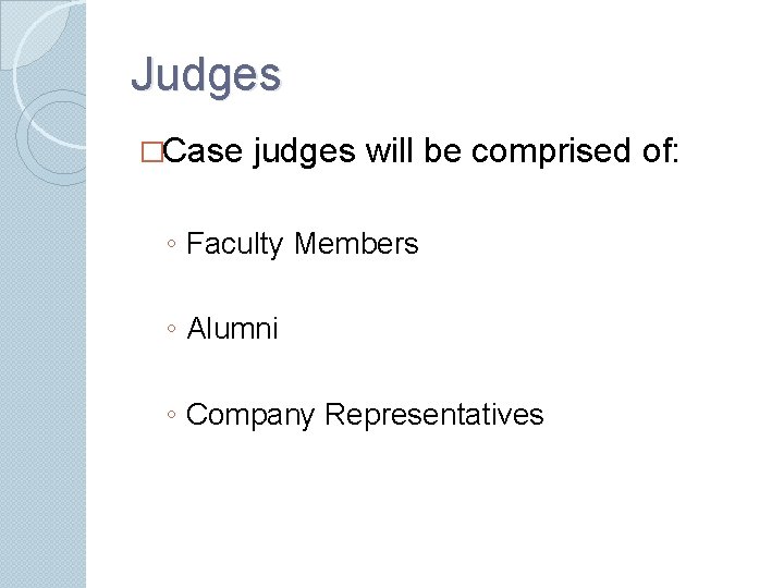 Judges �Case judges will be comprised of: ◦ Faculty Members ◦ Alumni ◦ Company