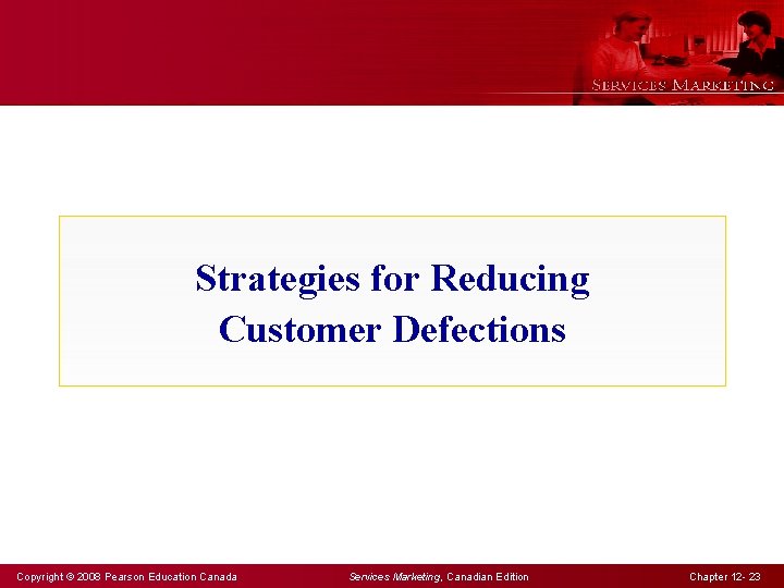 Strategies for Reducing Customer Defections Copyright © 2008 Pearson Education Canada Services Marketing, Canadian