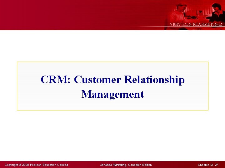 CRM: Customer Relationship Management Copyright © 2008 Pearson Education Canada Services Marketing, Canadian Edition