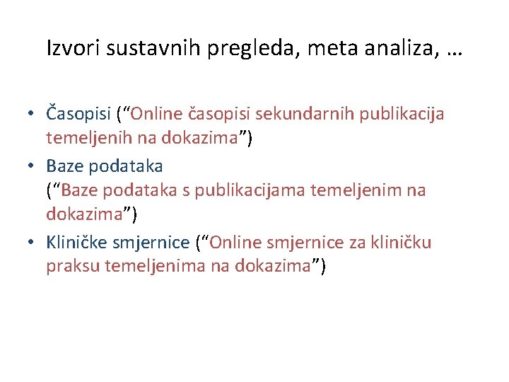 Izvori sustavnih pregleda, meta analiza, … • Časopisi (“Online časopisi sekundarnih publikacija temeljenih na