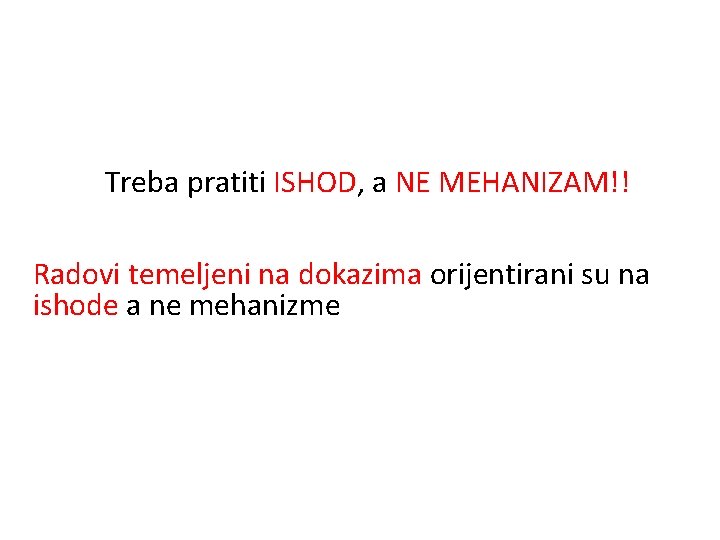 Treba pratiti ISHOD, a NE MEHANIZAM!! Radovi temeljeni na dokazima orijentirani su na ishode