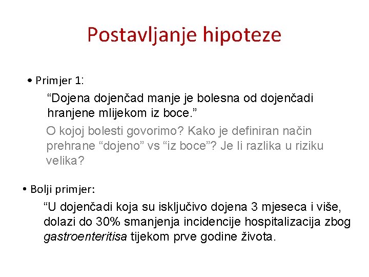 Postavljanje hipoteze • Primjer 1: “Dojena dojenčad manje je bolesna od dojenčadi hranjene mlijekom