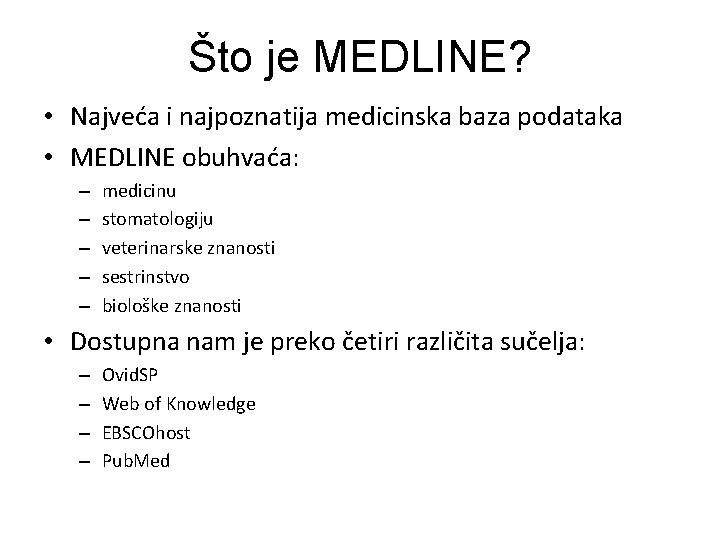 Što je MEDLINE? • Najveća i najpoznatija medicinska baza podataka • MEDLINE obuhvaća: –