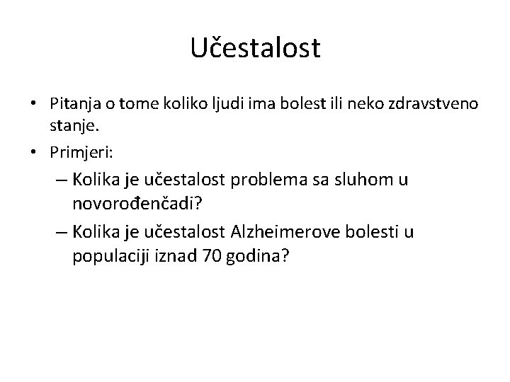 Učestalost • Pitanja o tome koliko ljudi ima bolest ili neko zdravstveno stanje. •