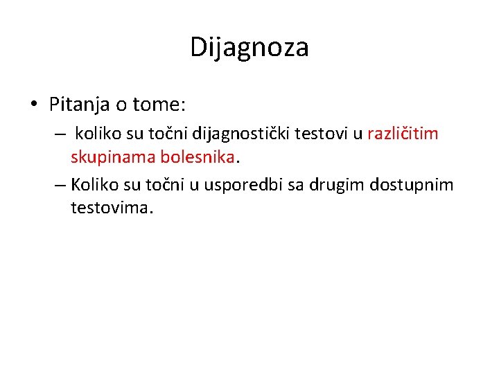 Dijagnoza • Pitanja o tome: – koliko su točni dijagnostički testovi u različitim skupinama