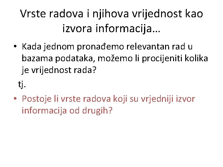 Vrste radova i njihova vrijednost kao izvora informacija… • Kada jednom pronađemo relevantan rad