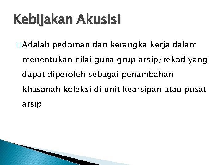 Kebijakan Akusisi � Adalah pedoman dan kerangka kerja dalam menentukan nilai guna grup arsip/rekod