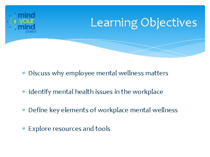 Learning Objectives Discuss why employee mental wellness matters Identify mental health issues in the