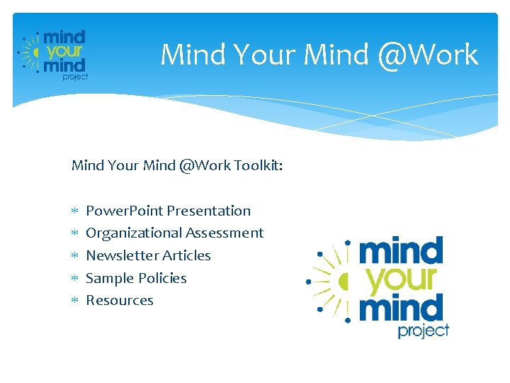 Mind Your Mind @Work Toolkit: Power. Point Presentation Organizational Assessment Newsletter Articles Sample Policies