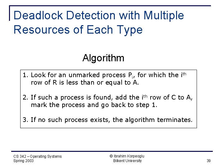 Deadlock Detection with Multiple Resources of Each Type Algorithm 1. Look for an unmarked