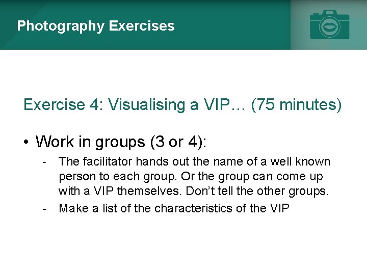 Photography Exercises Exercise 4: Visualising a VIP… (75 minutes) • Work in groups (3