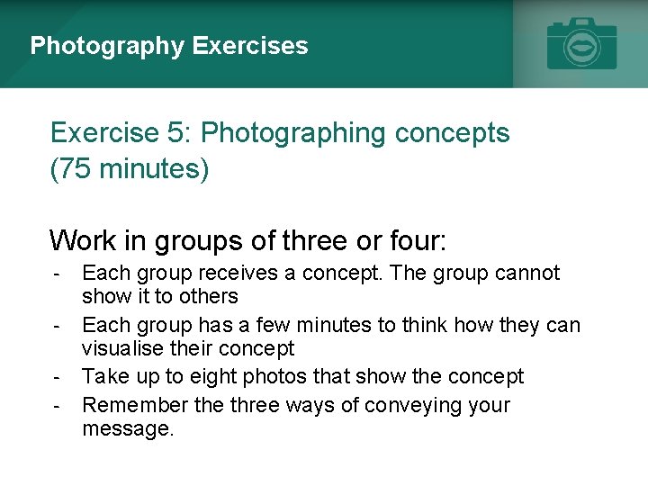 Photography Exercises Exercise 5: Photographing concepts (75 minutes) Work in groups of three or