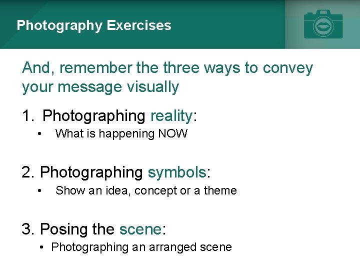 Photography Exercises And, remember the three ways to convey your message visually 1. Photographing