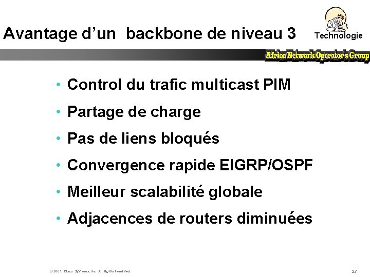 Avantage d’un backbone de niveau 3 Technologie • Control du trafic multicast PIM •
