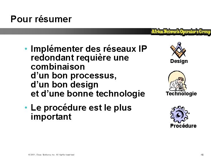 Pour résumer • Implémenter des réseaux IP redondant requière une combinaison d’un bon processus,