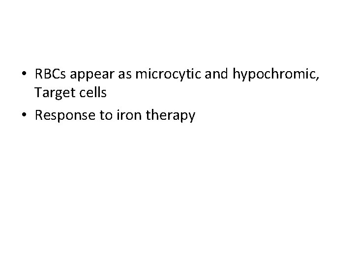  • RBCs appear as microcytic and hypochromic, Target cells • Response to iron