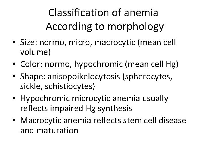 Classification of anemia According to morphology • Size: normo, micro, macrocytic (mean cell volume)